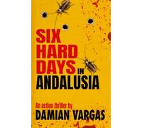 Six Hard Days In Andalusia: An action thriller