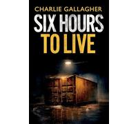 SIX HOURS TO LIVE: an addictive British crime thriller full of twists (1)