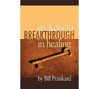 Six Keys to Breakthrough in Healing
