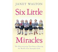 Six Little Miracles: The Heartwarming True Story of Raising the World's First Sextuplet Girls