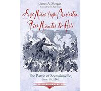 Six Miles from Charleston, Five Minutes to Hell: The Battle of Seccessionville, June 16, 1862 (Emerging Civil War Series)
