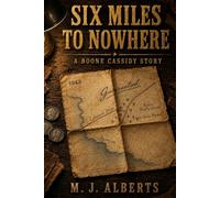 Six Miles To Nowhere: A Boone Cassidy Story (The Boone Cassidy Series)
