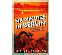 Six Minutes in Berlin: Broadcast Spectacle and Rowing Gold at the Nazi Olympics (Studies in Sports Media)