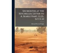 Six Months at the Seychelles. Letter to A. Searle Hart, LL.D., S.F.T.C.D