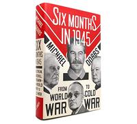 Six Months in 1945: FDR, Stalin, Churchill, and Truman--from World War to Cold War