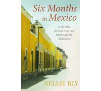 Six Months in Mexico: And Other Investigative Journalism Articles