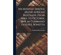 Six Months' Service in the African Blockade, From April to October, 1848, in Command of H.M.S. Bonetta