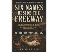 Six Names Beside the Freeway: The Unsolved Murders of the Freeway Phantom Victims and the Lost Evidence Behind Washington DC’s Most Haunting Cold Case