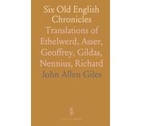 Six Old English Chronicles: Translations of Ethelwerd, Asser, Geoffrey, Gildas, Nennius, Richard