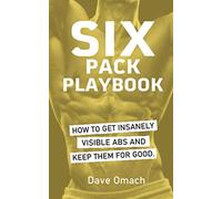 Six Pack Playbook: How To Get Insanely Visible Abs And Keep Them For Good