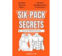 Six-Pack Secrets: How to Get RIPPEd Six Pack Abs