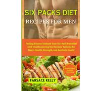 SIX PACKS DIET RECIPES FOR MEN: Fueling Fitness: Unleash Your Six-Pack Potential with Mouthwatering Diet Recipes Tailored for Men's Health, Strength, and Aesthetic Goals!