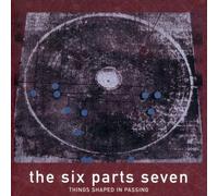 SIX PARTS SEVEN - Things Shaped in Passing