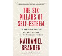 Six Pillars of Self-Esteem: The Definitive Work on Self-Esteem by the Leading Pioneer in the Field (Random House Publishing Group)