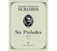 Six Preludes, Op. 13 - Alexander Nikolayevich SCRIABIN - Classical Piano Music: Timeless collection of six expressive preludes showcasing artistry, ... blend of passion & refinement • Grade 8-10