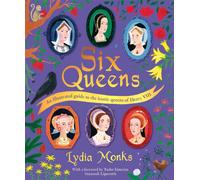 Six Queens : An illustrated guide to the iconic queens of Henry VIII