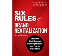 Six Rules of Brand Revitalization, Second Edition: Learn the Most Common Branding Mistakes and How to Avoid Them