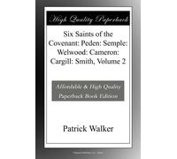 Six Saints of the Covenant: Peden: Semple: Welwood: Cameron: Cargill: Smith, Volume 2
