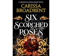 Six Scorched Roses: A standalone tale to the unmissable romantasy series Crowns of Nyaxia