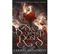 Six Scorched Roses: The unmissable standalone tale in the bestselling romantasy series Crowns of Nyaxia