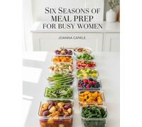 Six Seasons of Meal Prep for Busy Women: A Year of Quick, Healthy & Affordable Recipes for Every Season
