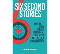 Six Second Stories: Maximize Your Impact in Minimal Time with Video Storytelling