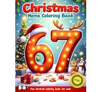Six Seven 67 Meme Christmas Coloring Book for Kids: Funny & Festive Holiday Coloring Pages with the Trendy 67 Number Meme - Cute Santa, Elves, Reindeer & Christmas Characters for Kids