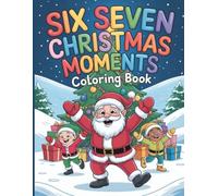 Six Seven Christmas Moments Coloring Book: With 50 Joyful Holiday Scenes with Santa, Kids and Festive Cheer