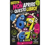 Six & Seven: Non Aprire Questo Libro! Attività NON ordinarie di Logica, Enigmi e Sfide più che Creative. Ispirati al meme virale 67