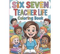 Six Seven Teacher Life Coloring Book: A Fun and Inspiring Coloring Journey Celebrating Teachers & Classroom Moments
