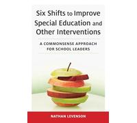 Six Shifts to Improve Special Education and Other Interventions: A Commonsense Approach for School Leaders