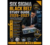 Six Sigma Black Belt Study Guide 2026-2027: Mastering DMAIC, Advanced Statistics, Leadership, and Real-World Project Excellence for Exams and Beyond
