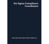 Six Sigma Compliance Coordinator: Journal, Notes, Ideas, Actions, Priorities, Checklists, Log | Tool for Daily Goal Setting Tracker | Time Management ... | Project Office Book Gifts for Meetings