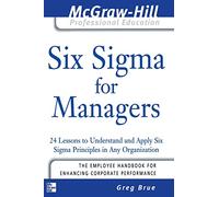 Six Sigma for Managers: 24 Lessons to Understand and Apply Six Sigma Principles in Any Organization (The McGraw-Hill Professional Education Series)