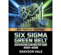 Six Sigma Green Belt Certification Exam Mastery Guide 2025-2026: DMAIC Methodology & Quality Improvement Tools with 500+ Practice Questions