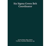 Six Sigma Green Belt Coordinator: Journal, Notes, Ideas, Actions, Priorities, Checklists, Milestones, Log | Daily Goals, Time Management & Project ... - Great for Office Gifts & Workplace Meetings