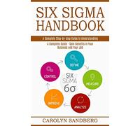 Six Sigma Handbook: A Complete Step-by-step Guide to Understanding (A Complete Guide - Gain Benefits in Your Business and Your Job)