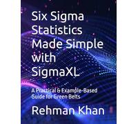 Six Sigma Statistics Made Simple with SigmaXL: A Practical & Example-Based Guide for Green Belts