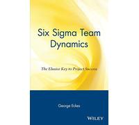 Six Sigma Team Dynamics: The Elusive Key to Project Success