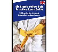 Six Sigma Yellow Belt Practice Exam Guide: 500 Practice Questions and Explanations for Exam Success