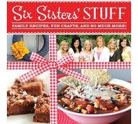 Six Sisters' Stuff: Family Recipes, Fun Crafts, and So Much More!