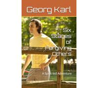 Six Stages of Forgiving Others: A Spirit-led Adventure