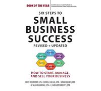 Six Steps to Small Business Success: How to Start, Manage, and Sell Your Business