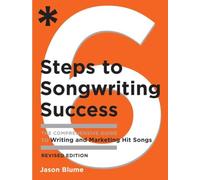 Six Steps to Songwriting Success – The Comprehensive Guide to Writing and Marketing Hit Songs