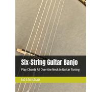Six-String Guitar Banjo: Play Chords All Over the Neck in Guitar Tuning