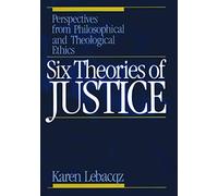 Six Theories of Justice: Perspectives from Philosophical and Theological Ethics