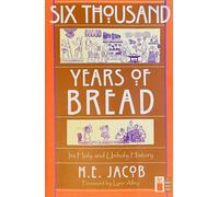 Six Thousand Years of Bread: Its Holy and Unholy History (The Cook's Classic Library)
