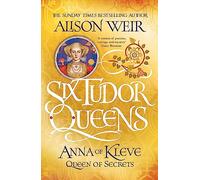 Six Tudor Queens: Anna of Kleve, Queen of Secrets: Six Tudor Queens 4 by...