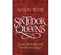 Six Tudor Queens: Jane Seymour, The Haunted Queen: Six Tudor Queens 3
