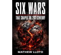 Six Wars That Shaped The 21st Century: How Modern Conflicts Redrew Borders, Changed Global Power, and Still Shape Our World Today